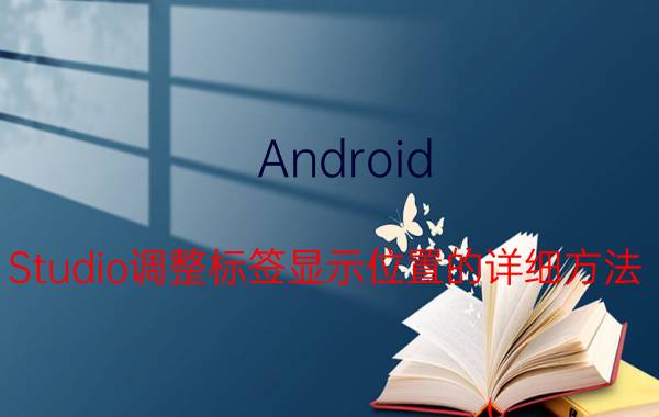 Android Studio调整标签显示位置的详细方法